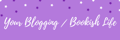 Your Blogging & Bookish Life